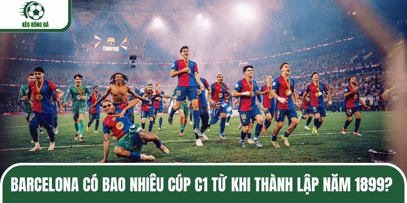 Barcelona có bao nhiêu Cúp C1 từ khi thành lập