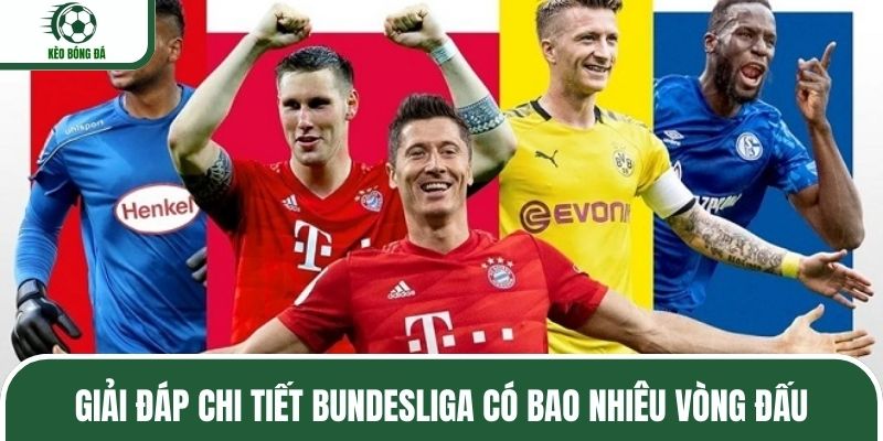 Giải đáp chi tiết Bundesliga có bao nhiêu vòng đấu
