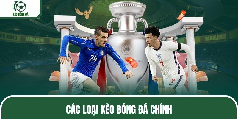 Các loại kèo bóng đá thịnh hành hiện nay