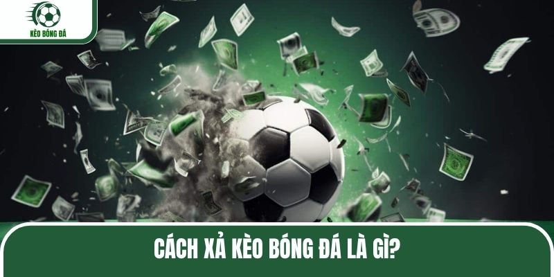 Cách xả kèo bóng đá là gì?