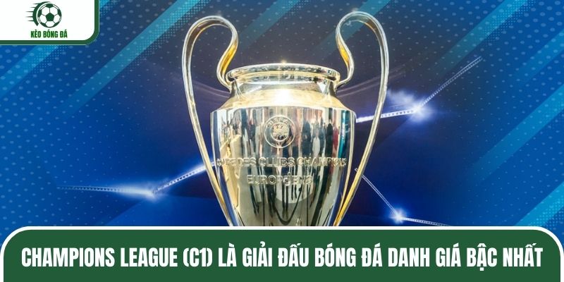 Champions League (C1) là giải đấu bóng đá danh giá bậc nhất