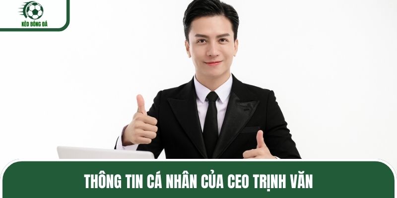 Thông tin cá nhân của CEO Trịnh Văn
