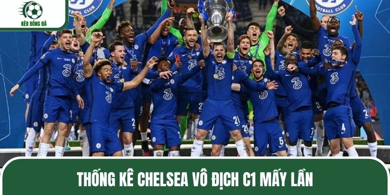 Thống kê chuẩn Chelsea vô địch C1 mấy lần