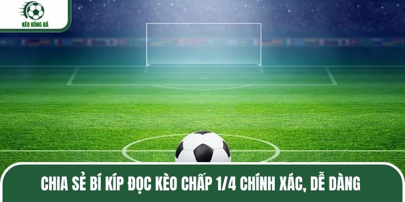 Chia sẻ bí kíp đọc kèo chấp 1/4 chính xác, dễ dàng