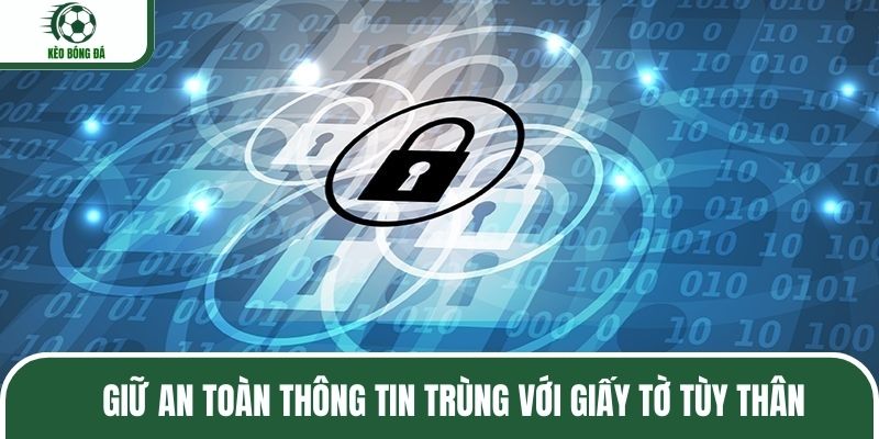 Giữ an toàn thông tin trùng với giấy tờ tùy thân