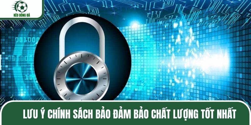 Lưu ý chính sách bảo đảm bảo chất lượng tốt nhất