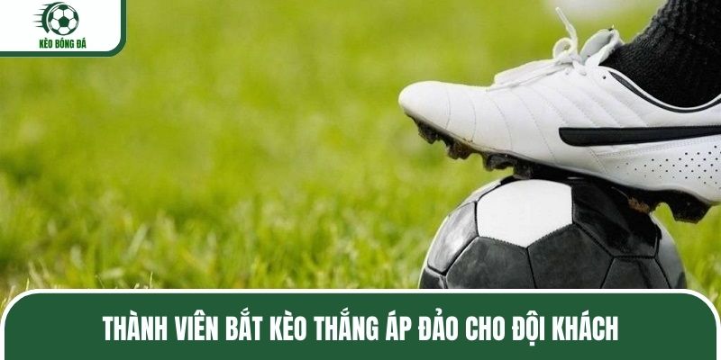 Thành viên bắt kèo thắng áp đảo cho đội khách