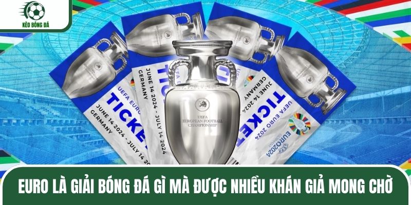 Euro là giải bóng đá gì mà được nhiều khán giả mong chờ