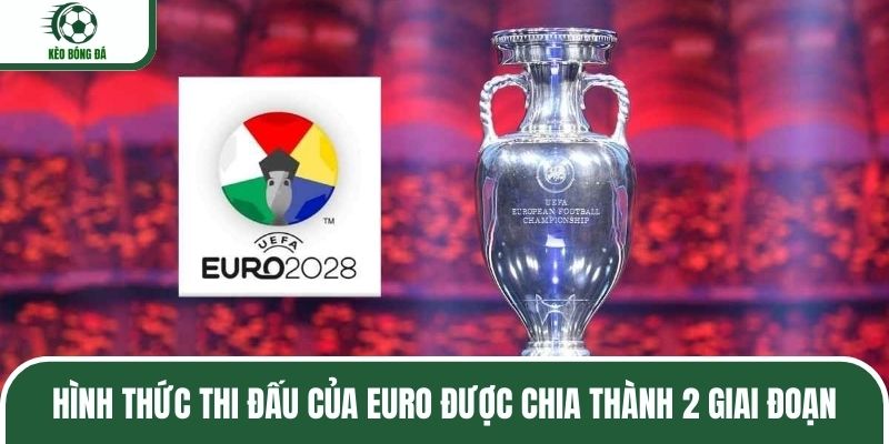 Hình thức thi đấu của Euro được chia thành 2 giai đoạn
