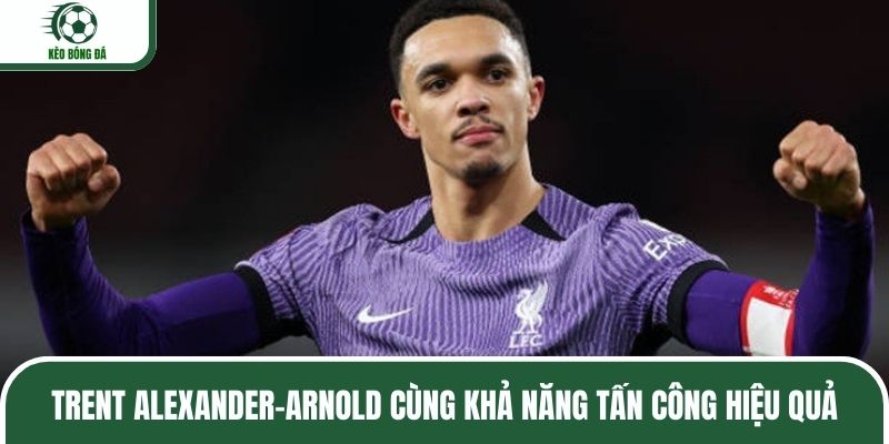 Trent Alexander-Arnold cùng khả năng tấn công hiệu quả