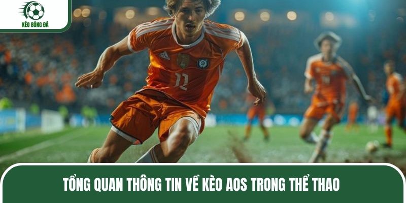 Tổng quan thông tin về kèo Aos trong thể thao