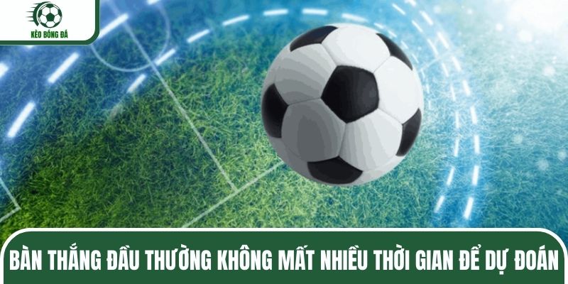 Bàn thắng đầu thường không mất nhiều thời gian để dự đoán