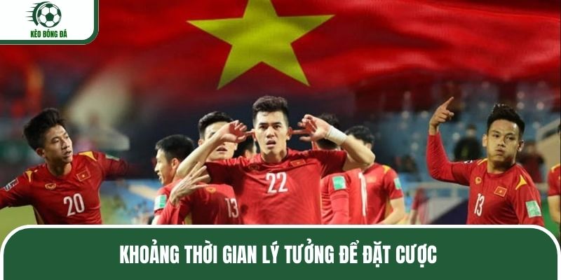 Khoảng thời gian lý tưởng để đặt cược