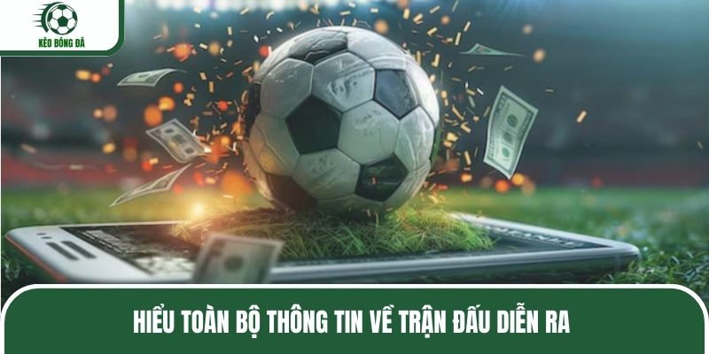 Hiểu toàn bộ thông tin về trận đấu diễn ra