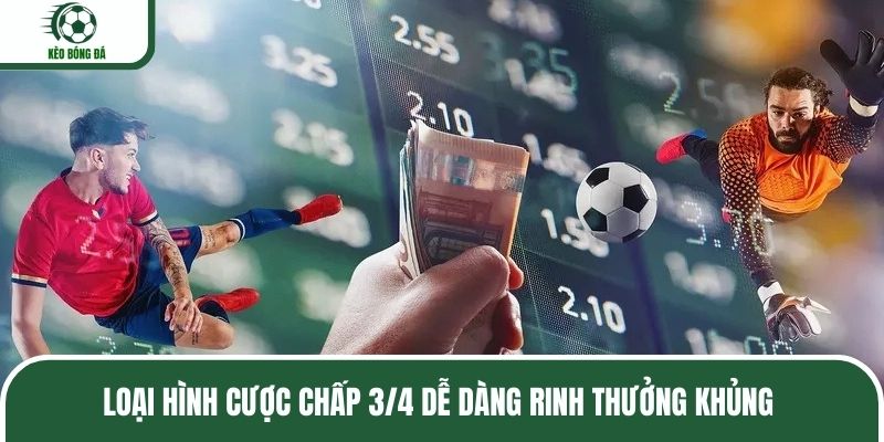 Loại hình cược chấp 3/4 dễ dàng rinh thưởng khủng