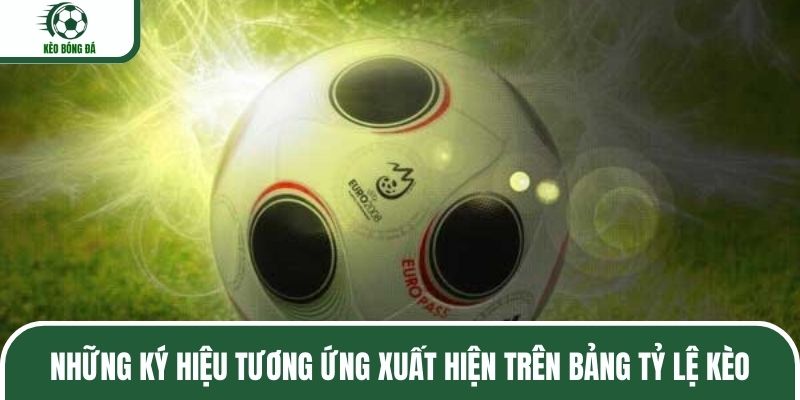 Những ký hiệu tương ứng xuất hiện trên bảng tỷ lệ kèo
