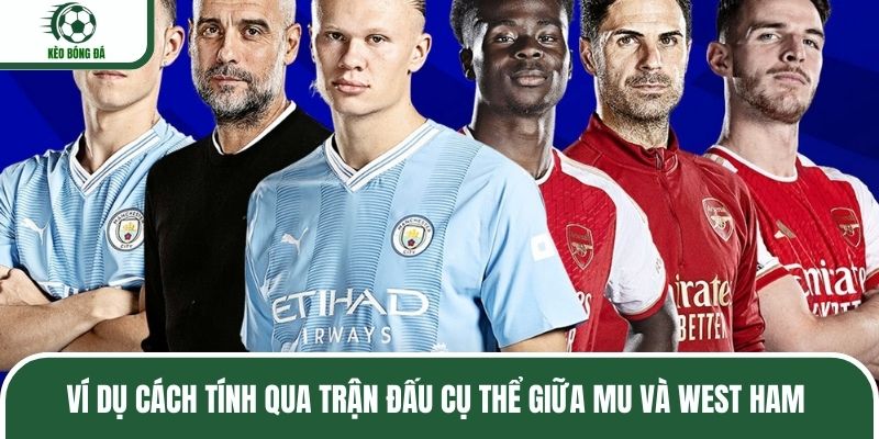 Ví dụ cách tính qua trận đấu cụ thể giữa MU và West Ham