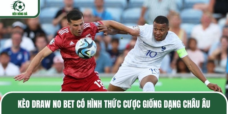 Kèo Draw No Bet có hình thức cược giống dạng châu Âu