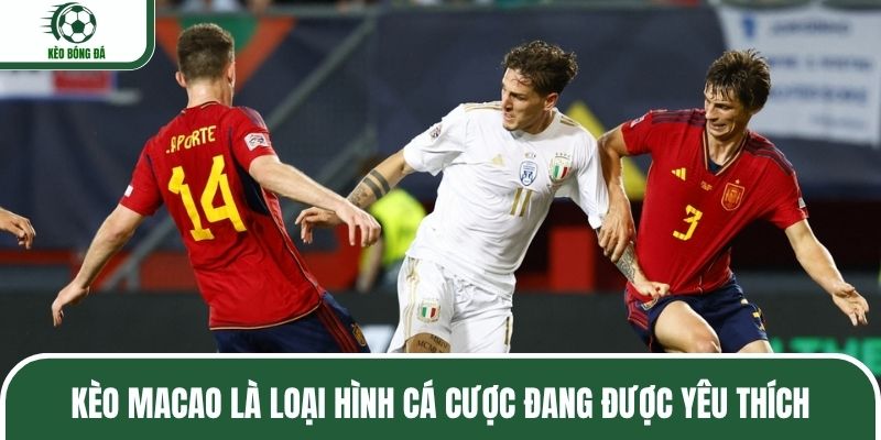Kèo Macao là loại hình cá cược đang được yêu thích