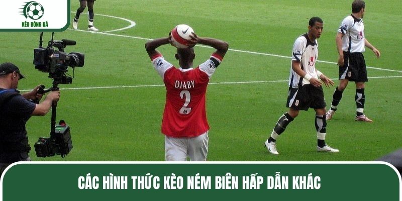 Các hình thức kèo ném biên hấp dẫn khác