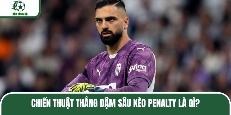 Chiến thuật thắng đậm sâu kèo Penalty là gì?