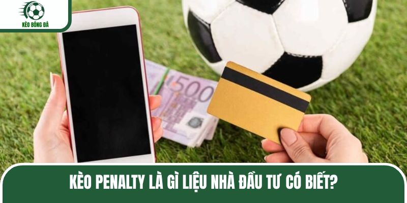 Kèo Penalty là gì liệu nhà đầu tư có biết?