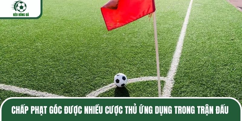 Chấp phạt góc được nhiều cược thủ ứng dụng trong trận đấu