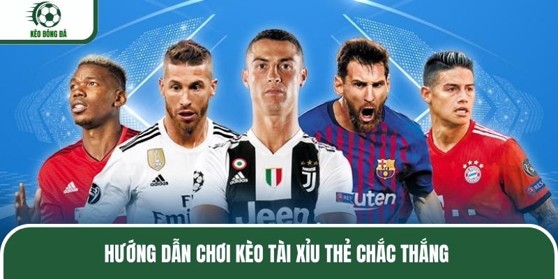 Hướng dẫn chơi kèo tài xỉu thẻ chắc thắng