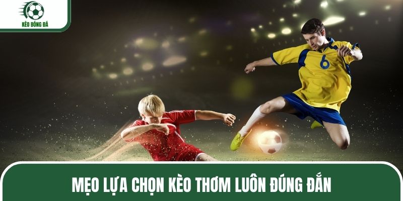 Bí quyết lựa chọn kèo thơm trong bóng đá cần phải nắm rõ