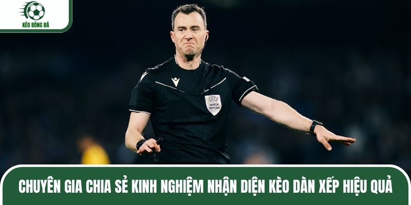 Chuyên gia chia sẻ kinh nghiệm nhận diện kèo dàn xếp hiệu quả