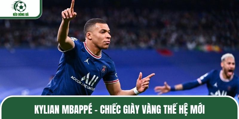 Kylian Mbappé - Chiếc giày vàng thế hệ mới