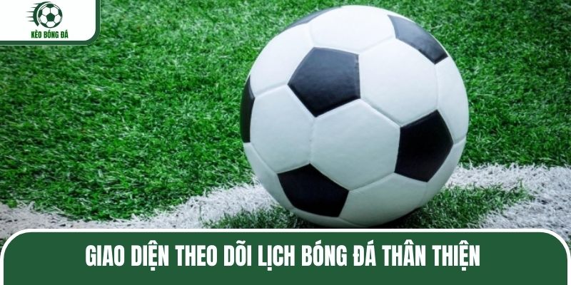 Giao diện theo dõi lịch bóng đá thân thiện