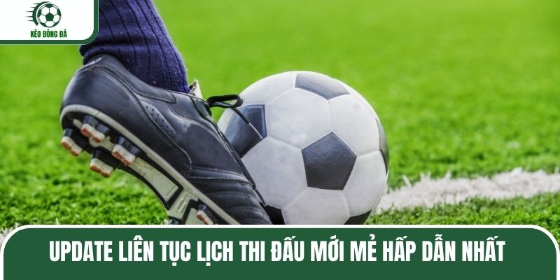 Update liên tục lịch thi đấu mới mẻ hấp dẫn nhất