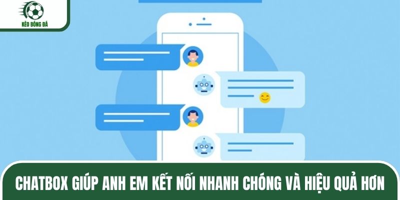 Chatbox giúp anh em kết nối nhanh chóng và hiệu quả hơn