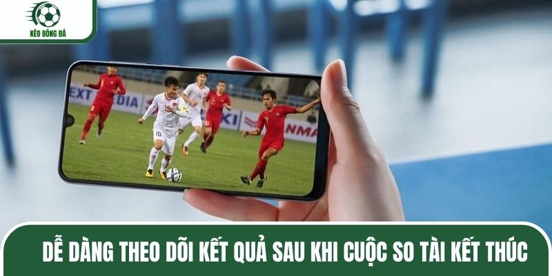 Dễ dàng theo dõi kết quả sau khi cuộc so tài kết thúc