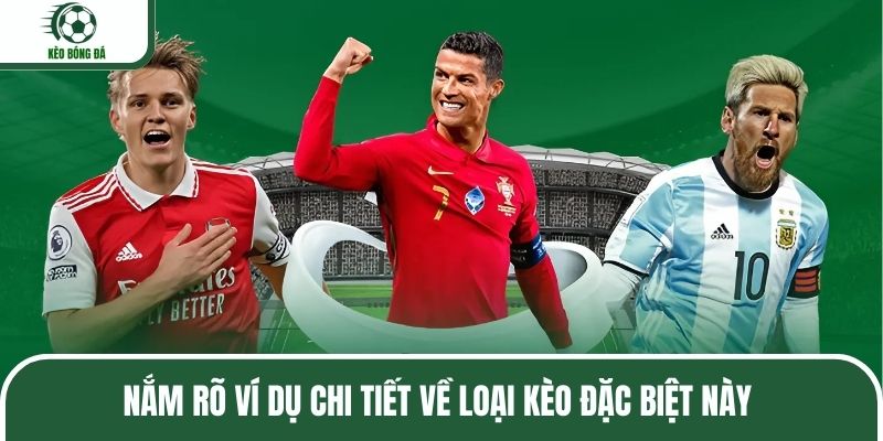 Nắm rõ ví dụ chi tiết về loại kèo đặc biệt này
