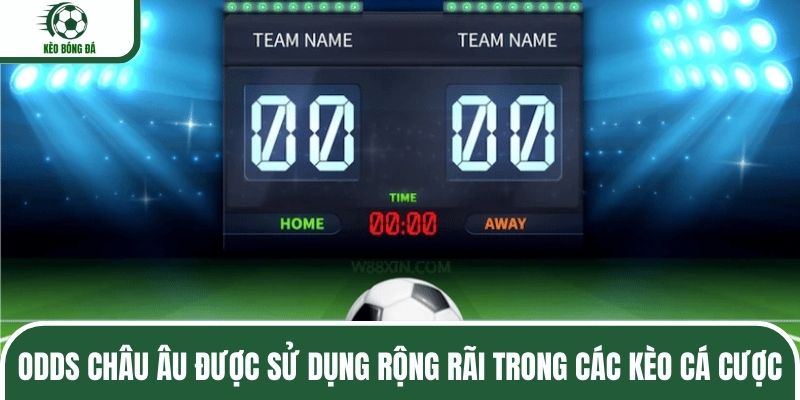 Odds châu Âu được sử dụng rộng rãi trong các kèo cá cược