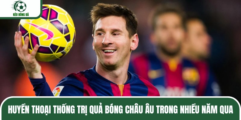 Huyền thoại thống trị Quả bóng châu Âu trong nhiều năm qua