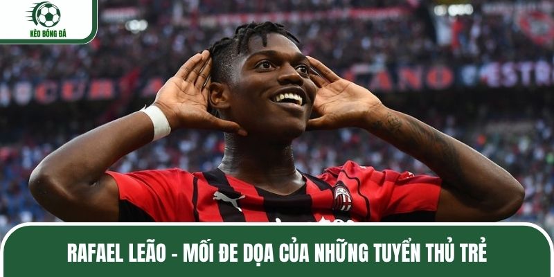 Rafael Leão - Mối đe dọa của những tuyển thủ trẻ