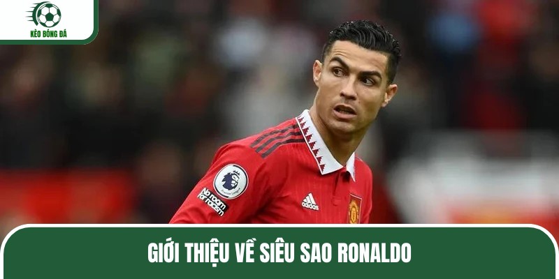 Giới thiệu về siêu sao Ronaldo