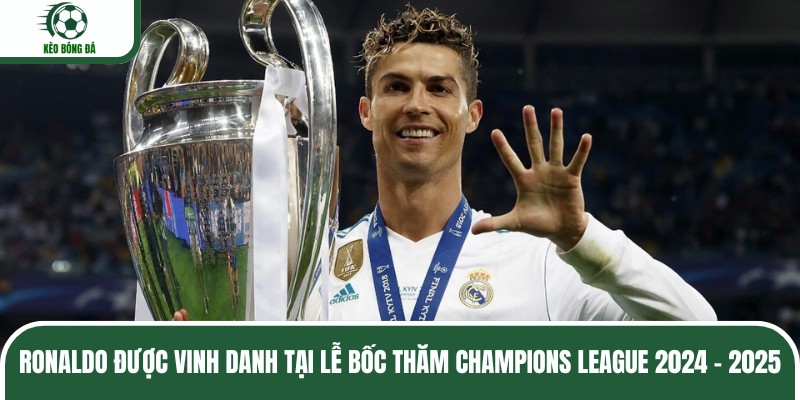 Ronaldo được vinh danh tại lễ bốc thăm Champions League 2024 - 2025