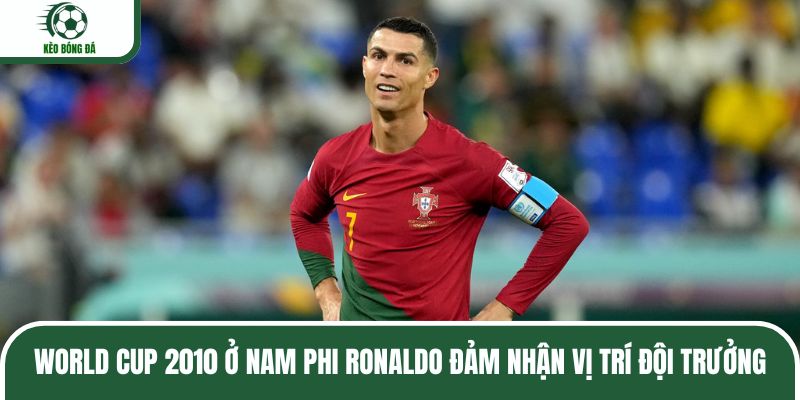 World Cup 2010 ở Nam Phi Ronaldo đảm nhận vị trí đội trưởng