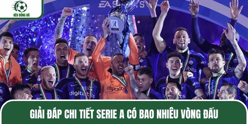 Chi tiết thông tin Serie A có bao nhiêu vòng đấu