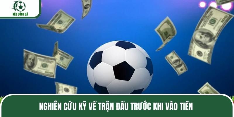 Nghiên cứu kỹ về trận đấu trước khi vào tiền