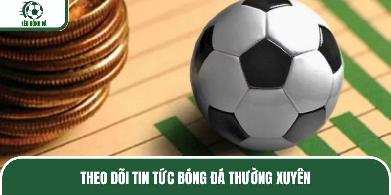 Theo dõi tin tức bóng đá thường xuyên