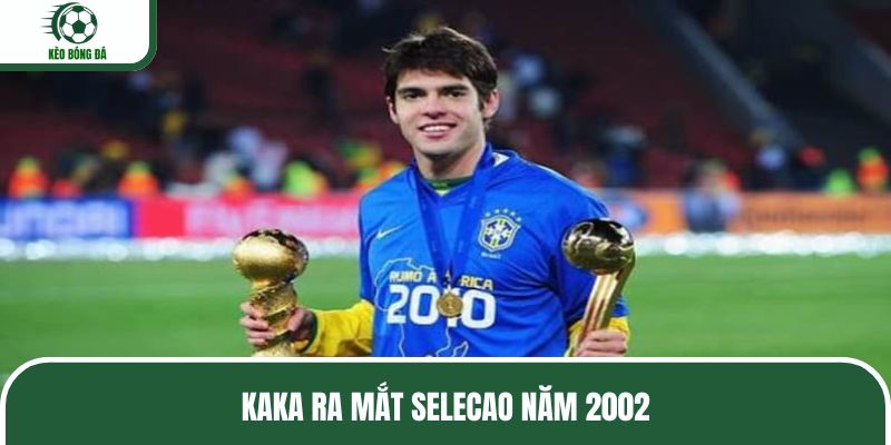 Sự kiện Kaka ra mắt Selecao vào năm 2002