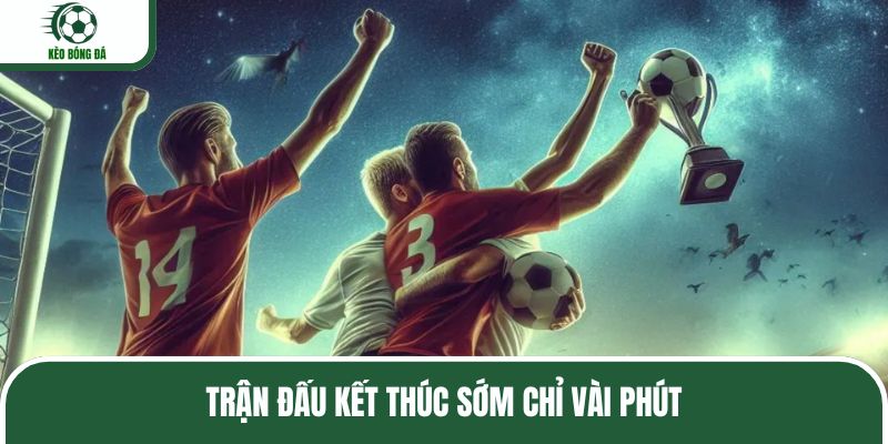 Trận đấu kết thúc sớm chỉ vài phút