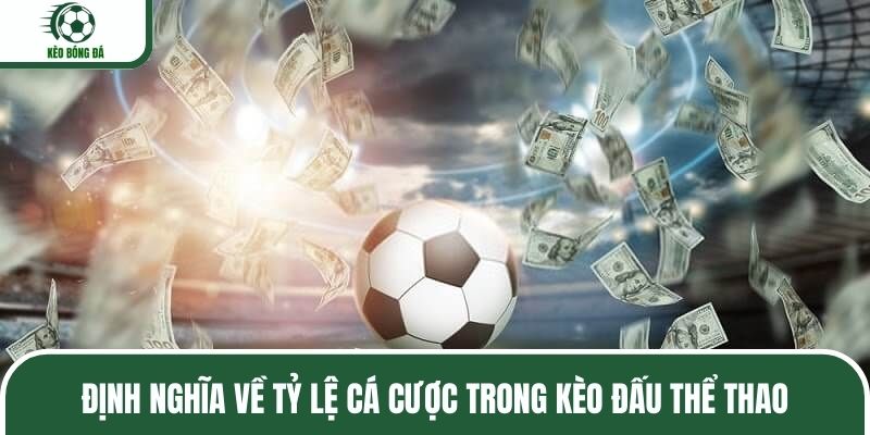 Định nghĩa về tỷ lệ cá cược kèo bóng đá trong kèo đấu thể thao