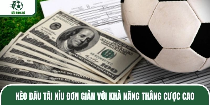 Kèo đấu Tài Xỉu đơn giản với khả năng thắng cược cao