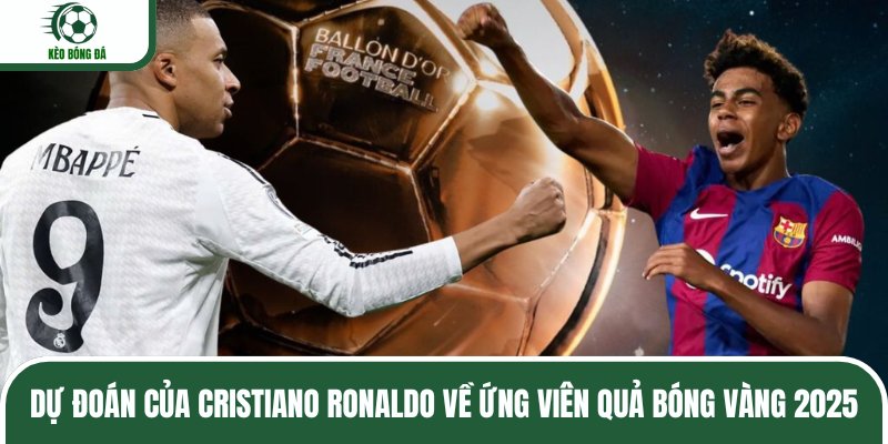 Dự đoán của Cristiano Ronaldo về ứng viên quả bóng vàng 2025